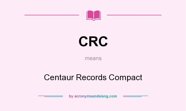 What does CRC mean? It stands for Centaur Records Compact