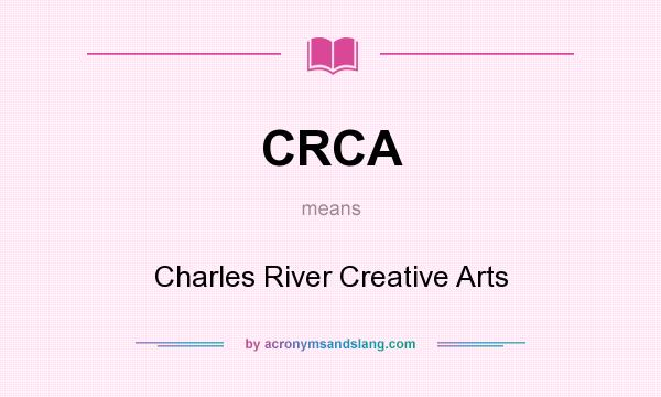 What does CRCA mean? It stands for Charles River Creative Arts