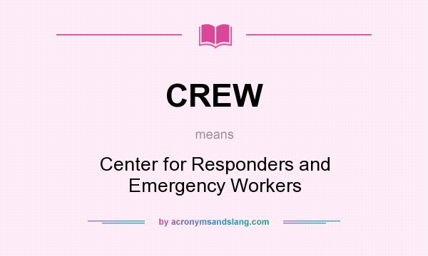 What does CREW mean? It stands for Center for Responders and Emergency Workers