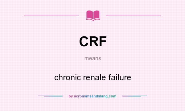 What does CRF mean? It stands for chronic renale failure