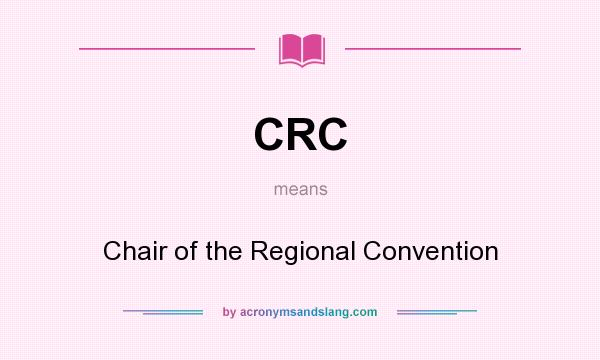 What does CRC mean? It stands for Chair of the Regional Convention