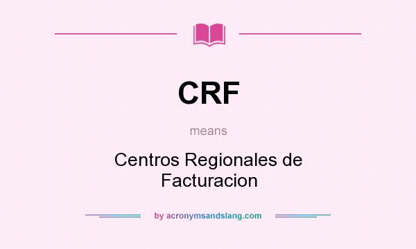 What does CRF mean? It stands for Centros Regionales de Facturacion