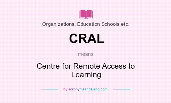 What does CRAL mean? It stands for Centre for Remote Access to Learning