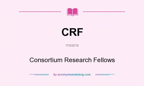 What does CRF mean? It stands for Consortium Research Fellows