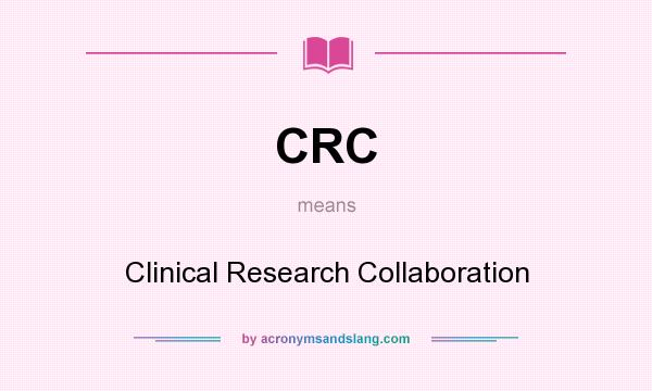 What does CRC mean? It stands for Clinical Research Collaboration