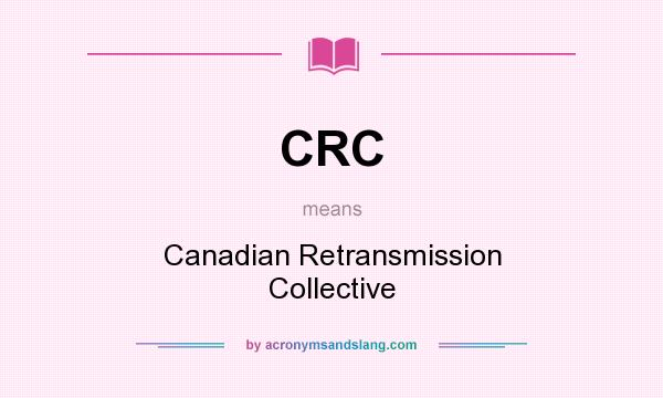 What does CRC mean? It stands for Canadian Retransmission Collective