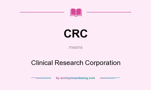 What does CRC mean? It stands for Clinical Research Corporation