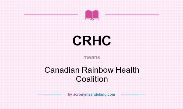 What does CRHC mean? It stands for Canadian Rainbow Health Coalition