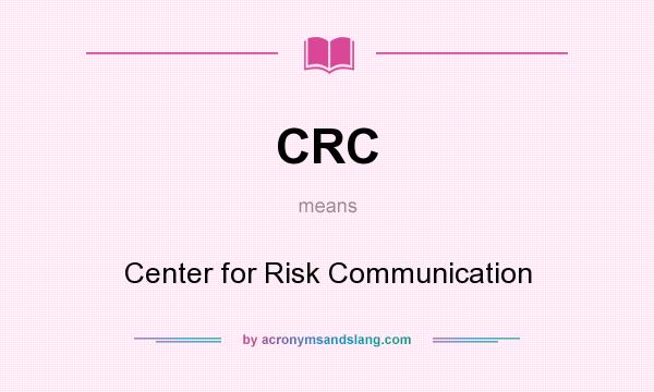 What does CRC mean? It stands for Center for Risk Communication