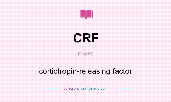 What does CRF mean? It stands for cortictropin-releasing factor
