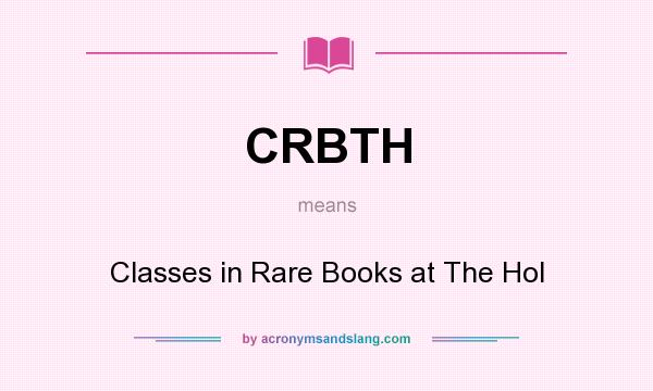 What does CRBTH mean? It stands for Classes in Rare Books at The Hol