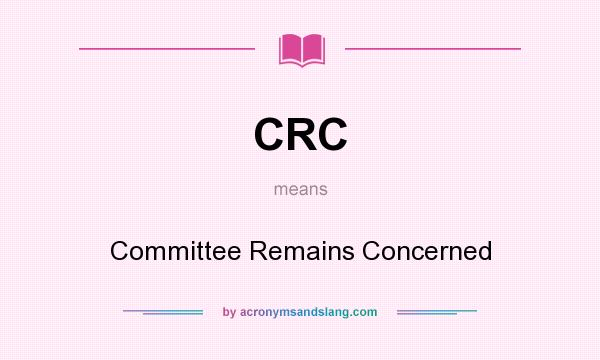 What does CRC mean? It stands for Committee Remains Concerned