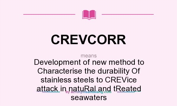 What does CREVCORR mean? It stands for Development of new method to Characterise the durability Of stainless steels to CREVice attack in natuRal and tReated seawaters