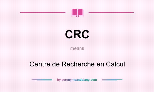 What does CRC mean? It stands for Centre de Recherche en Calcul
