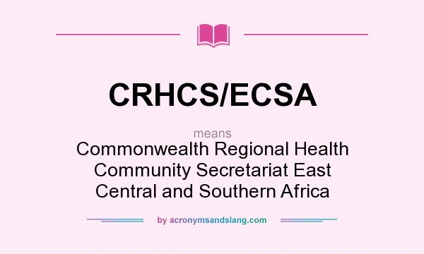 What does CRHCS/ECSA mean? It stands for Commonwealth Regional Health Community Secretariat East Central and Southern Africa