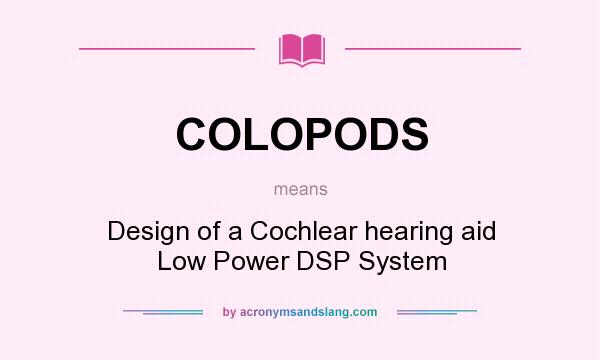 What does COLOPODS mean? It stands for Design of a Cochlear hearing aid Low Power DSP System
