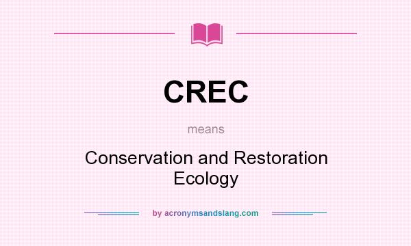What does CREC mean? It stands for Conservation and Restoration Ecology