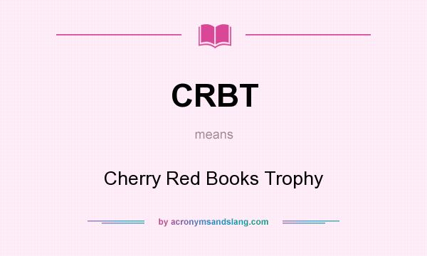 What does CRBT mean? It stands for Cherry Red Books Trophy