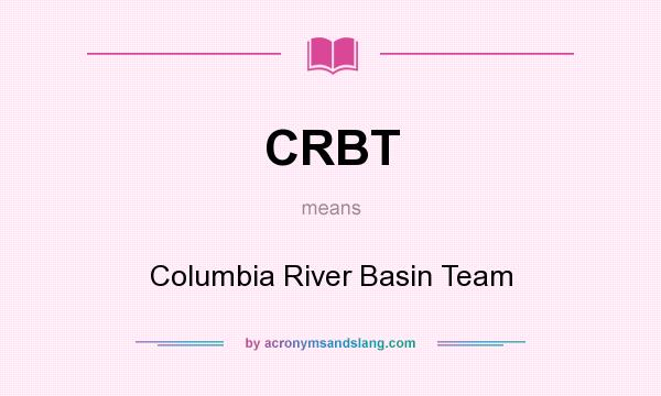 What does CRBT mean? It stands for Columbia River Basin Team