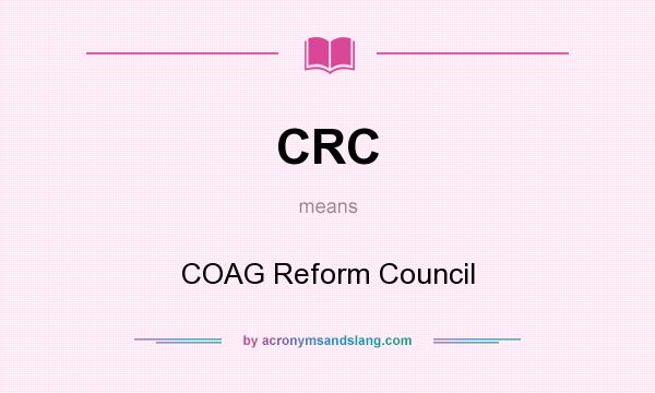 What does CRC mean? It stands for COAG Reform Council