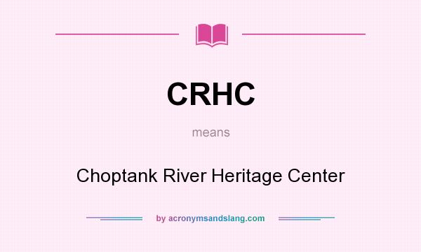 What does CRHC mean? It stands for Choptank River Heritage Center