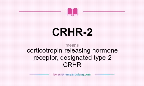 What does CRHR-2 mean? It stands for corticotropin-releasing hormone receptor, designated type-2 CRHR