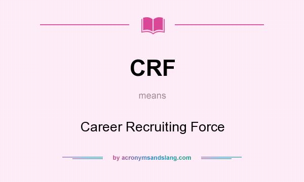 What does CRF mean? It stands for Career Recruiting Force