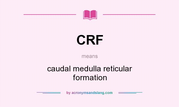 What does CRF mean? It stands for caudal medulla reticular formation