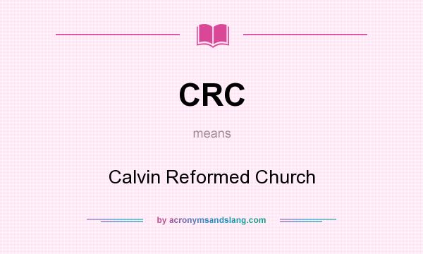 What does CRC mean? It stands for Calvin Reformed Church