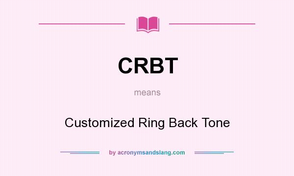 What does CRBT mean? It stands for Customized Ring Back Tone