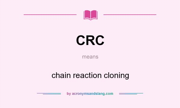 What does CRC mean? It stands for chain reaction cloning