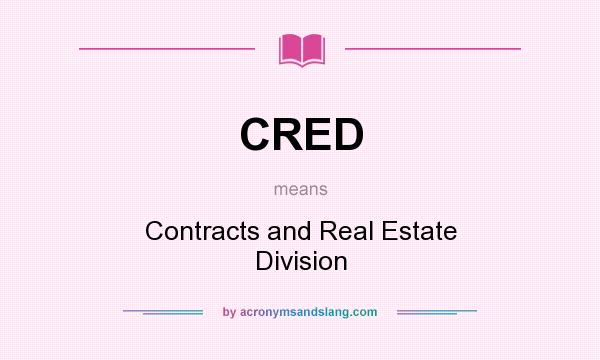 What does CRED mean? It stands for Contracts and Real Estate Division