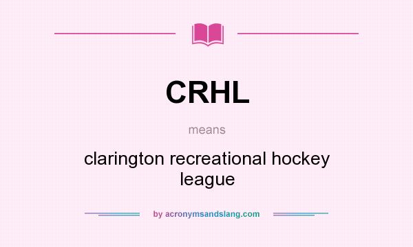 What does CRHL mean? It stands for clarington recreational hockey league