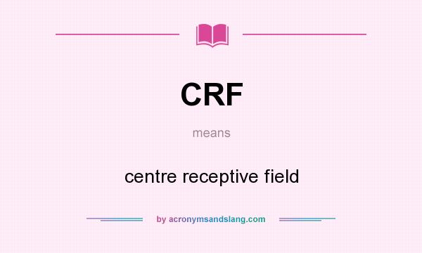 What does CRF mean? It stands for centre receptive field