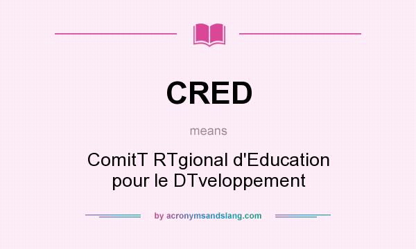 What does CRED mean? It stands for ComitT RTgional d`Education pour le DTveloppement