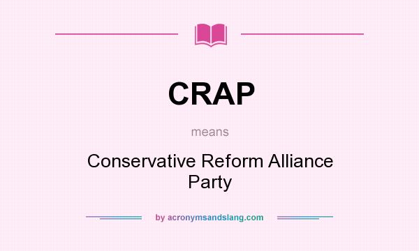 What does CRAP mean? It stands for Conservative Reform Alliance Party