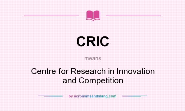 What does CRIC mean? It stands for Centre for Research in Innovation and Competition