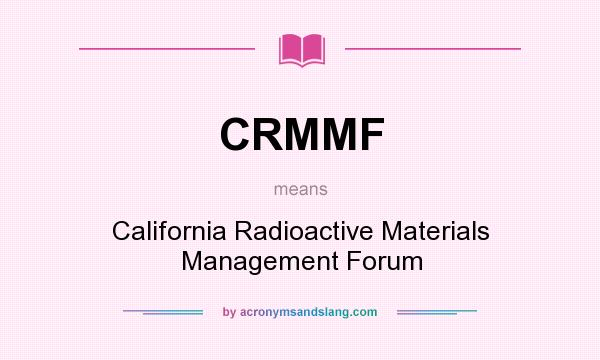What does CRMMF mean? It stands for California Radioactive Materials Management Forum