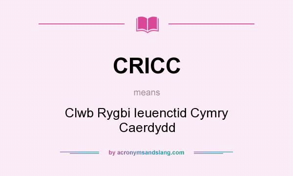 What does CRICC mean? It stands for Clwb Rygbi Ieuenctid Cymry Caerdydd