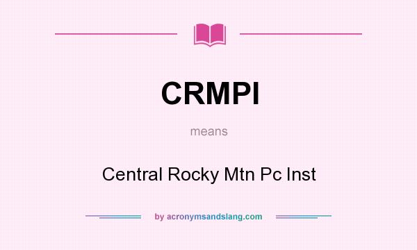 What does CRMPI mean? It stands for Central Rocky Mtn Pc Inst