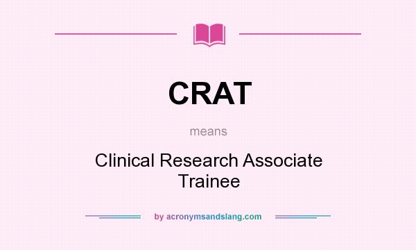 What does CRAT mean? It stands for Clinical Research Associate Trainee