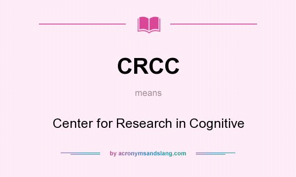 What does CRCC mean? It stands for Center for Research in Cognitive