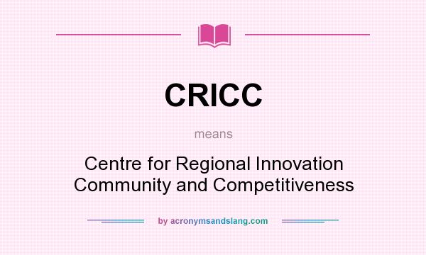 What does CRICC mean? It stands for Centre for Regional Innovation Community and Competitiveness