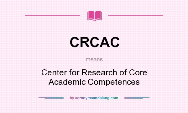 What does CRCAC mean? It stands for Center for Research of Core Academic Competences