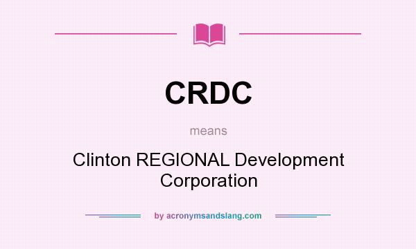 What does CRDC mean? It stands for Clinton REGIONAL Development Corporation