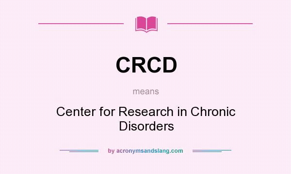 What does CRCD mean? It stands for Center for Research in Chronic Disorders
