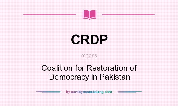 What does CRDP mean? It stands for Coalition for Restoration of Democracy in Pakistan