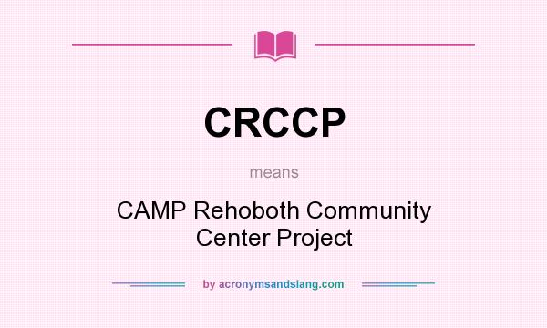 What does CRCCP mean? It stands for CAMP Rehoboth Community Center Project