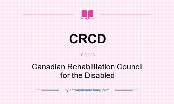 What does CRCD mean? It stands for Canadian Rehabilitation Council for the Disabled