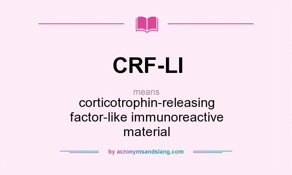 What does CRF-LI mean? It stands for corticotrophin-releasing factor-like immunoreactive material